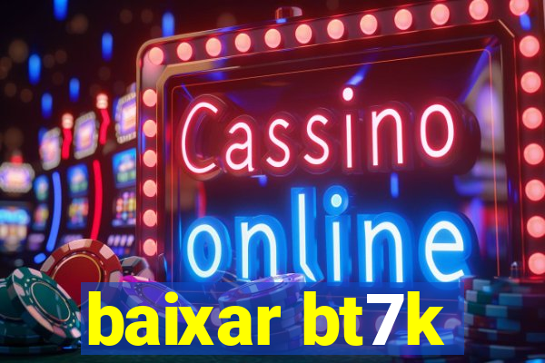 baixar bt7k